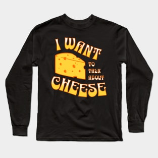 I want to talk about cheese!! Funny Cheese Long Sleeve T-Shirt